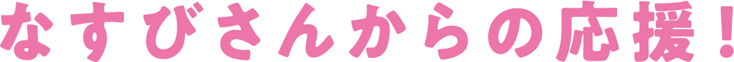 なすびさんからの応援！