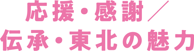 応援・感謝／伝承・東北の魅力